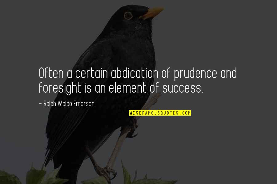 Success Emerson Quotes By Ralph Waldo Emerson: Often a certain abdication of prudence and foresight