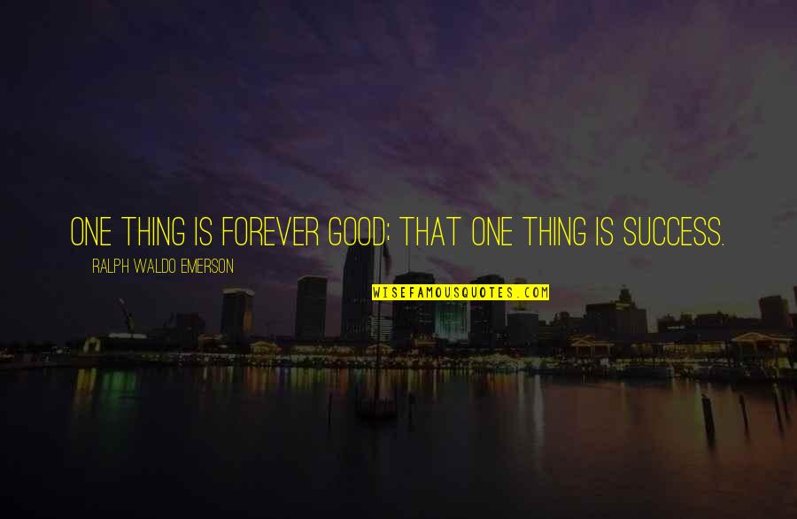 Success Emerson Quotes By Ralph Waldo Emerson: One thing is forever good; That one thing