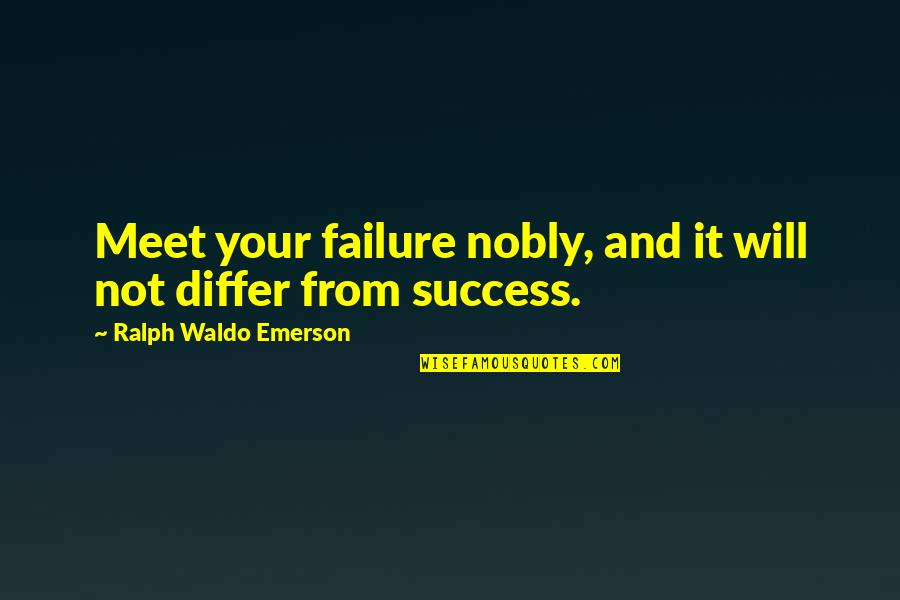 Success Emerson Quotes By Ralph Waldo Emerson: Meet your failure nobly, and it will not