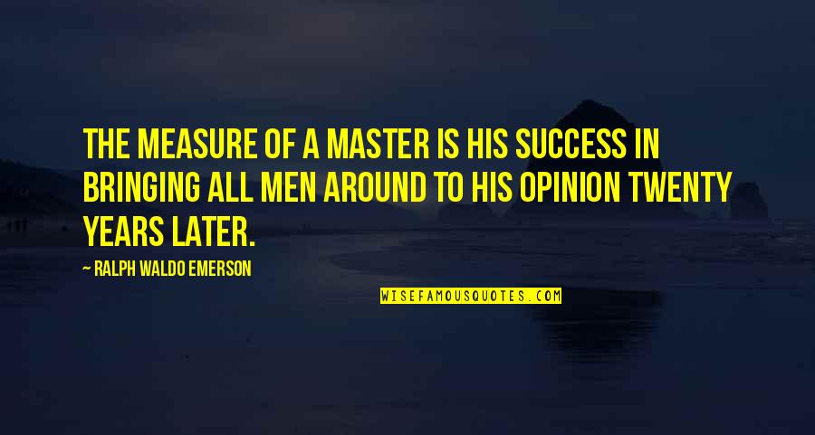 Success Emerson Quotes By Ralph Waldo Emerson: The measure of a master is his success