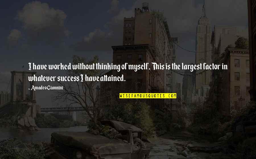 Success Factors Quotes By Amadeo Giannini: I have worked without thinking of myself. This Success Factors Quotes By Amadeo Giannini: I have worked without thinking of myself. This