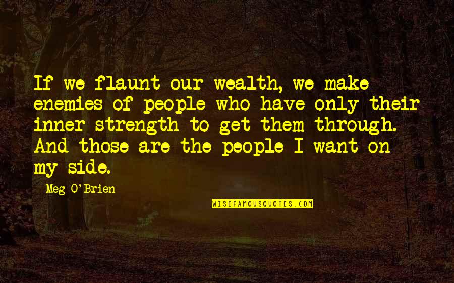 Success Factors Quotes By Meg O'Brien: If we flaunt our wealth, we make enemies Success Factors Quotes By Meg O'Brien: If we flaunt our wealth, we make enemies