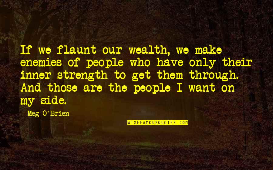 Success Factors Quotes By Meg O'Brien: If we flaunt our wealth, we make enemies