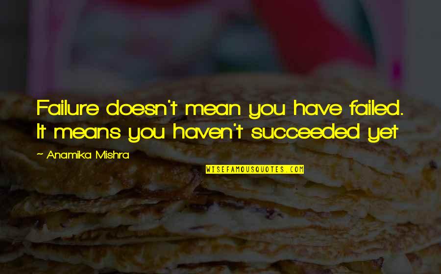 Success Failure Motivational Quotes By Anamika Mishra: Failure doesn't mean you have failed. It means