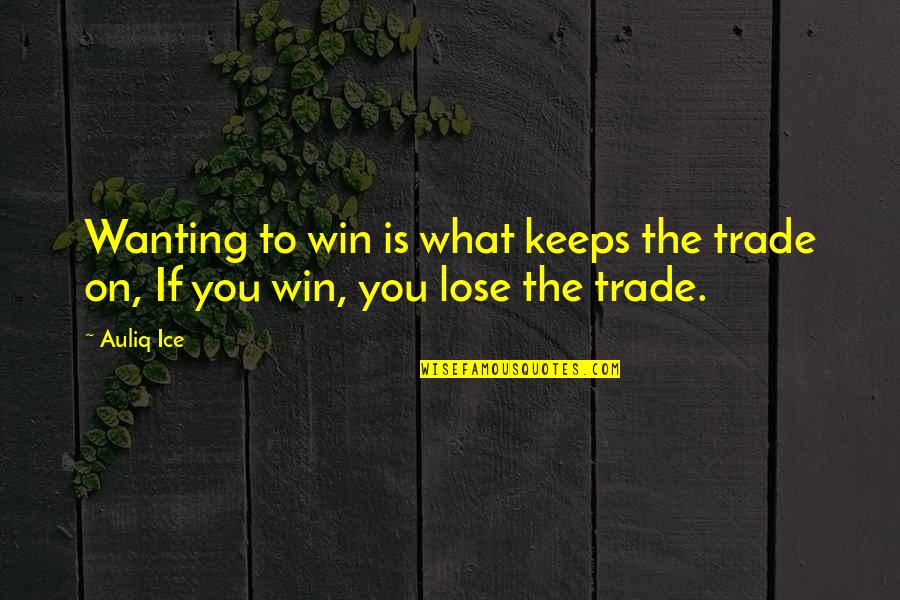 Success Failure Motivational Quotes By Auliq Ice: Wanting to win is what keeps the trade