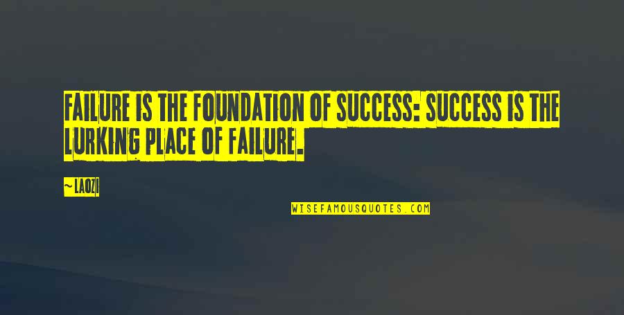 Success Failure Motivational Quotes By Laozi: Failure is the foundation of success: success is