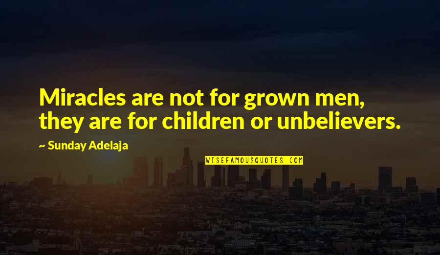 Success Famous Quotes By Sunday Adelaja: Miracles are not for grown men, they are