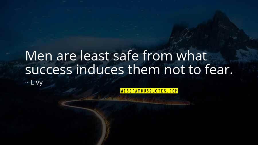 Success Fear Quotes By Livy: Men are least safe from what success induces