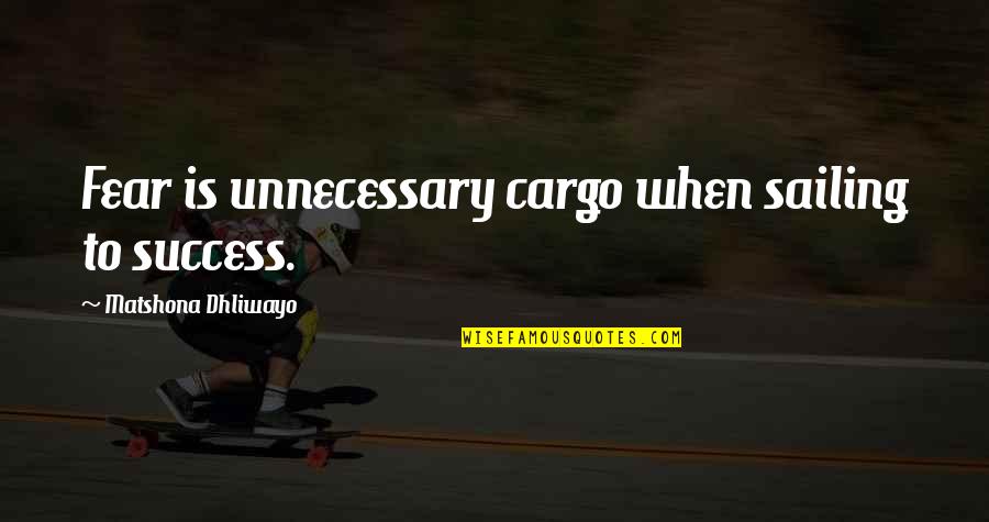 Success Fear Quotes By Matshona Dhliwayo: Fear is unnecessary cargo when sailing to success. Success Fear Quotes By Matshona Dhliwayo: Fear is unnecessary cargo when sailing to success.