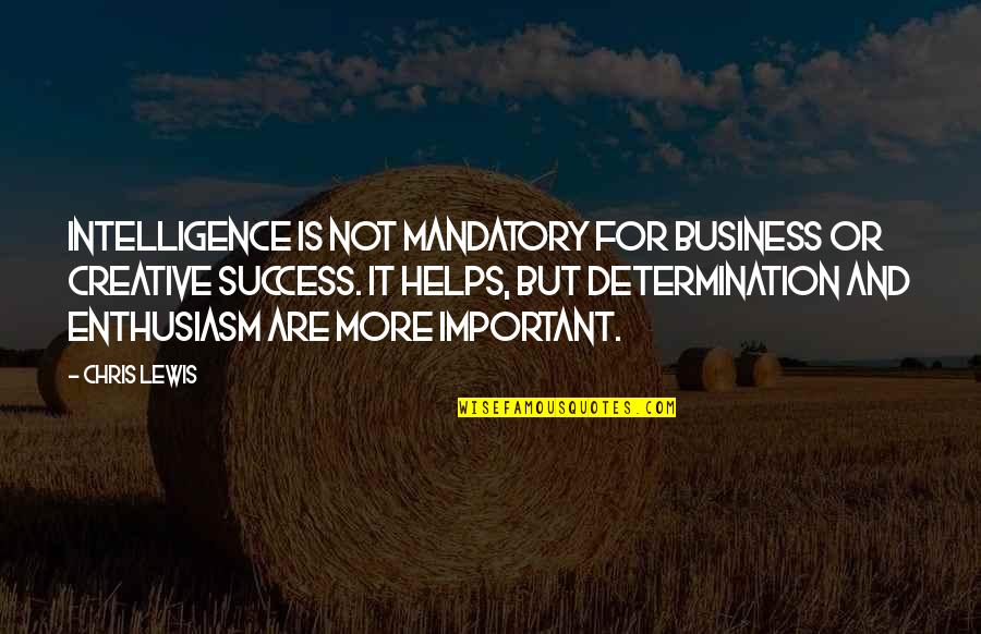 Success For Business Quotes By Chris Lewis: Intelligence is not mandatory for business or creative