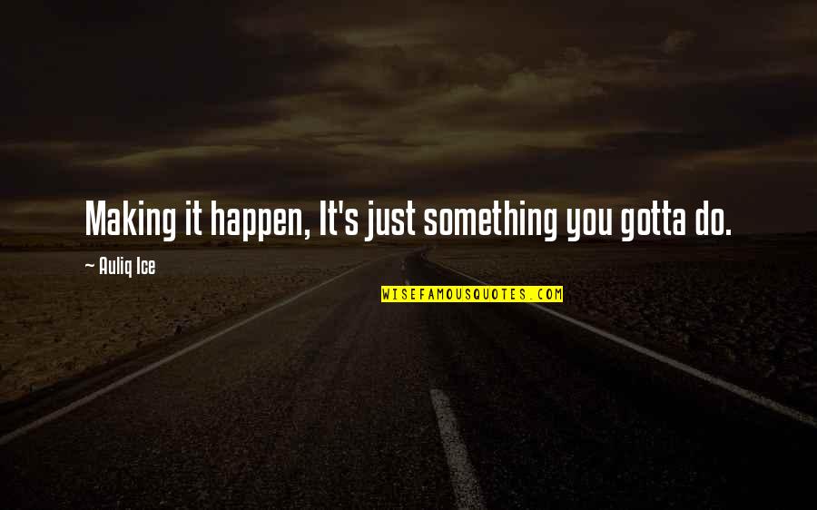 Success For Graduation Quotes By Auliq Ice: Making it happen, It's just something you gotta