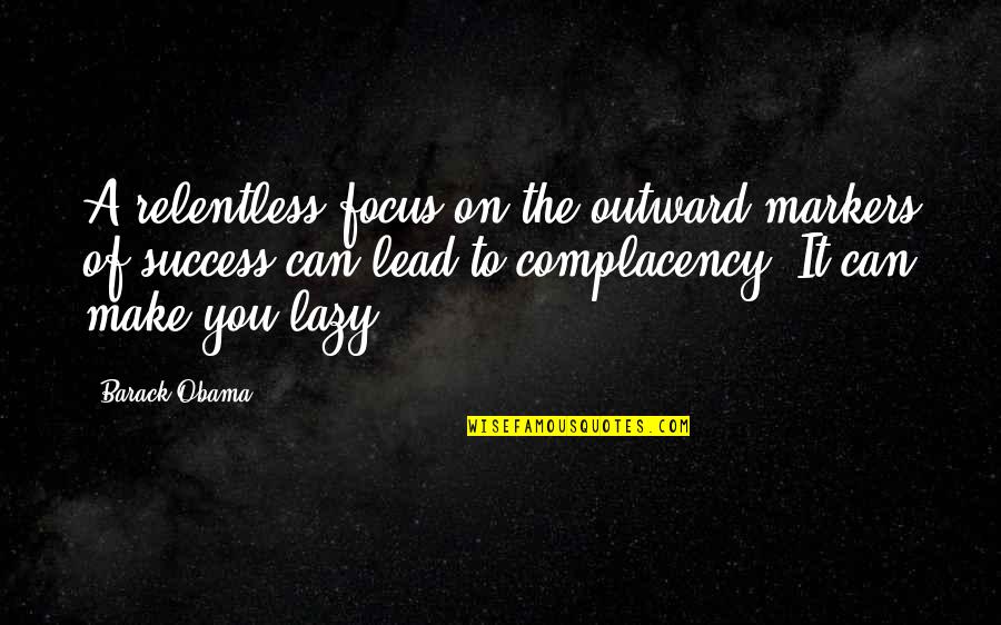 Success For Graduation Quotes By Barack Obama: A relentless focus on the outward markers of