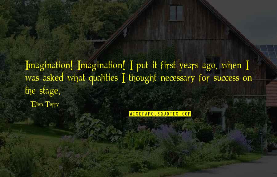 Success For Quotes By Ellen Terry: Imagination! Imagination! I put it first years ago, Success For Quotes By Ellen Terry: Imagination! Imagination! I put it first years ago,