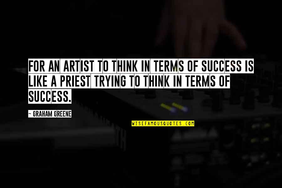 Success For Quotes By Graham Greene: For an artist to think in terms of