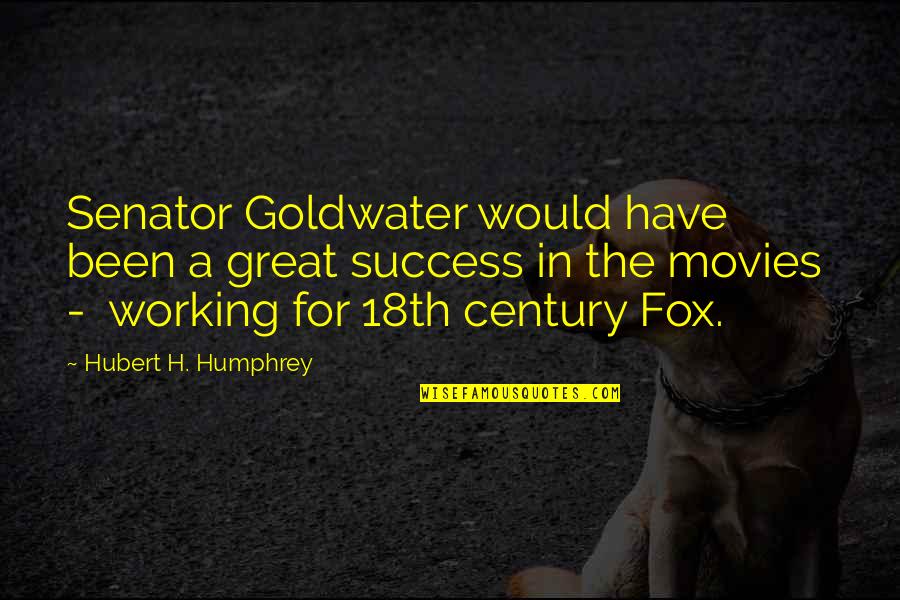 Success For Quotes By Hubert H. Humphrey: Senator Goldwater would have been a great success