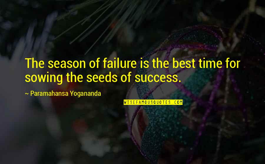 Success For Quotes By Paramahansa Yogananda: The season of failure is the best time