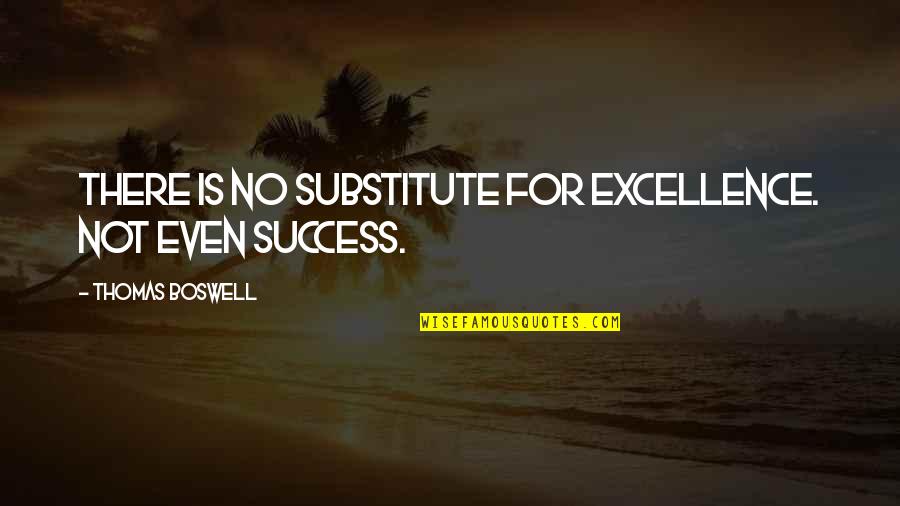 Success For Quotes By Thomas Boswell: There is no substitute for excellence. Not even