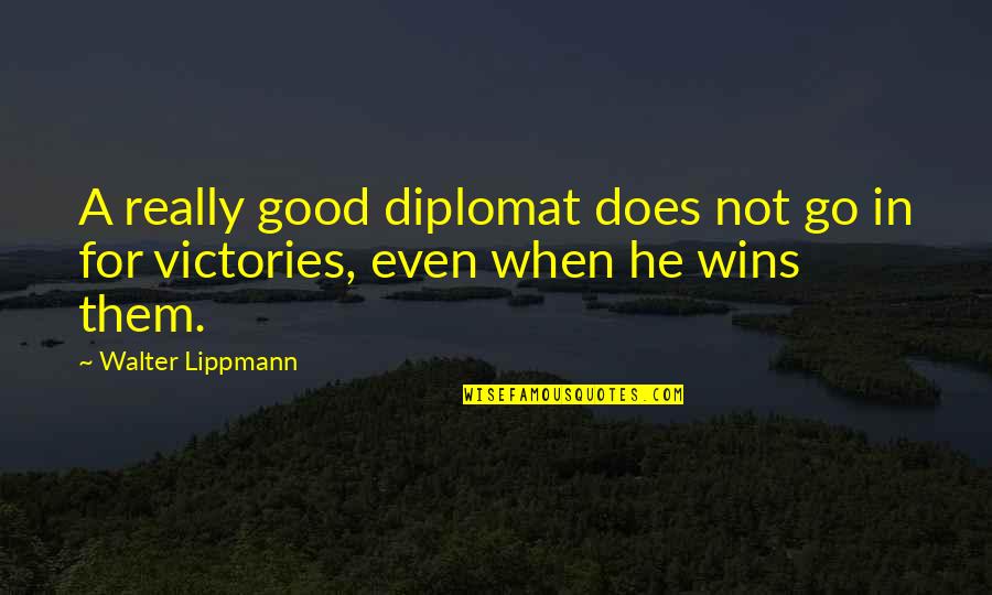 Success For Quotes By Walter Lippmann: A really good diplomat does not go in