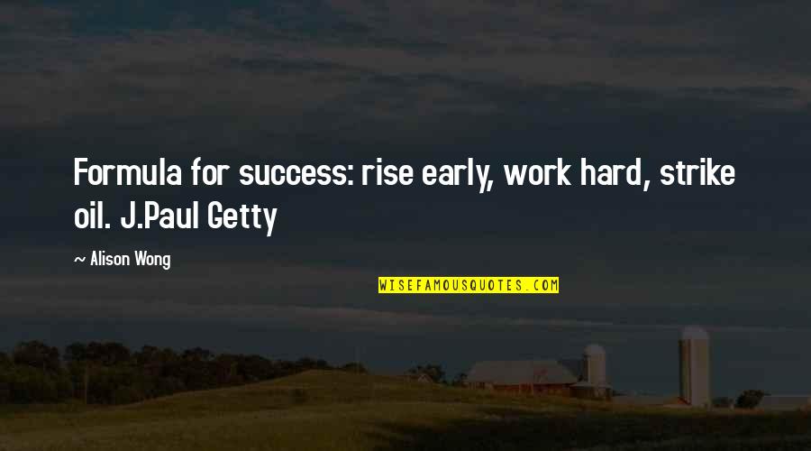 Success Formula Quotes By Alison Wong: Formula for success: rise early, work hard, strike