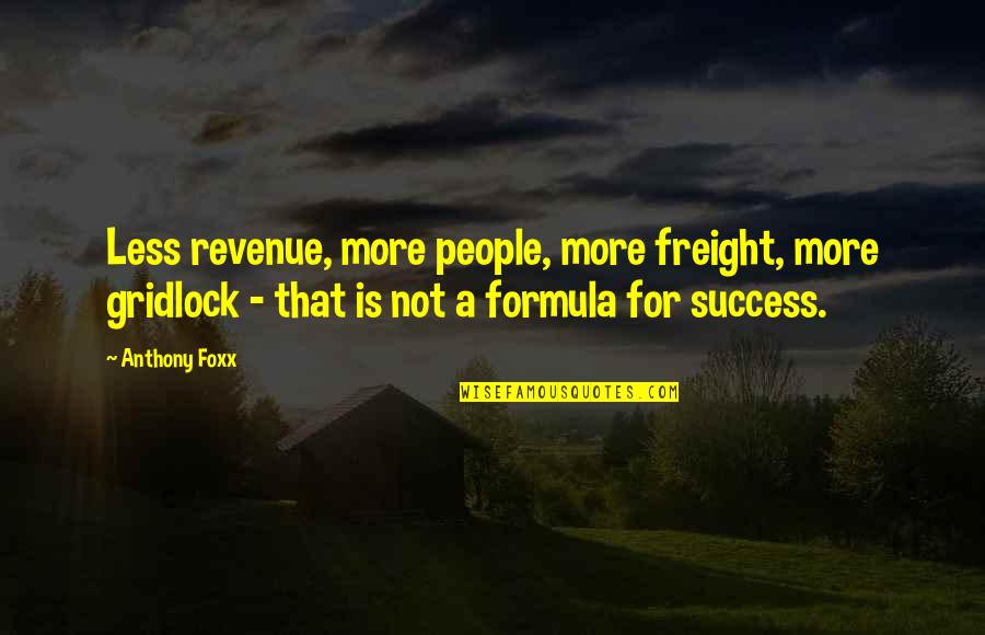 Success Formula Quotes By Anthony Foxx: Less revenue, more people, more freight, more gridlock