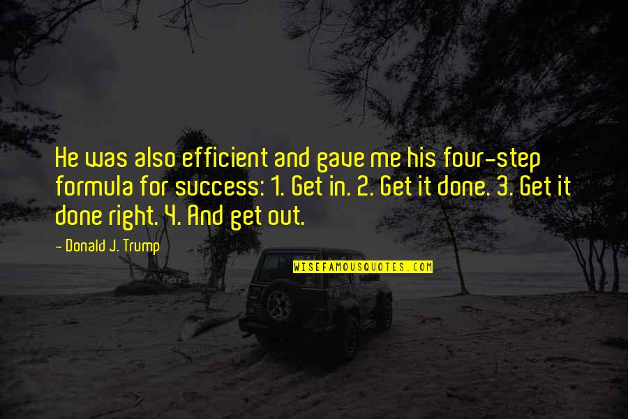 Success Formula Quotes By Donald J. Trump: He was also efficient and gave me his Success Formula Quotes By Donald J. Trump: He was also efficient and gave me his