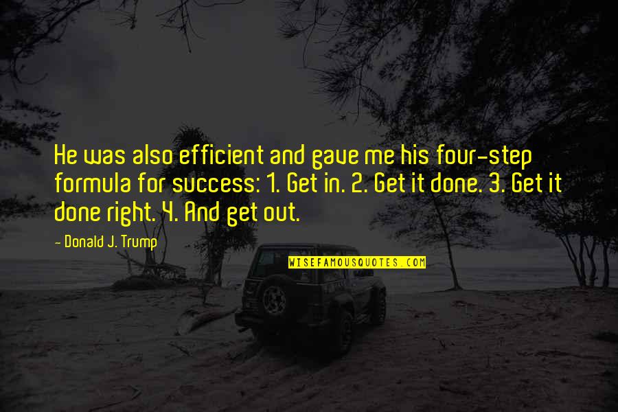 Success Formula Quotes By Donald J. Trump: He was also efficient and gave me his