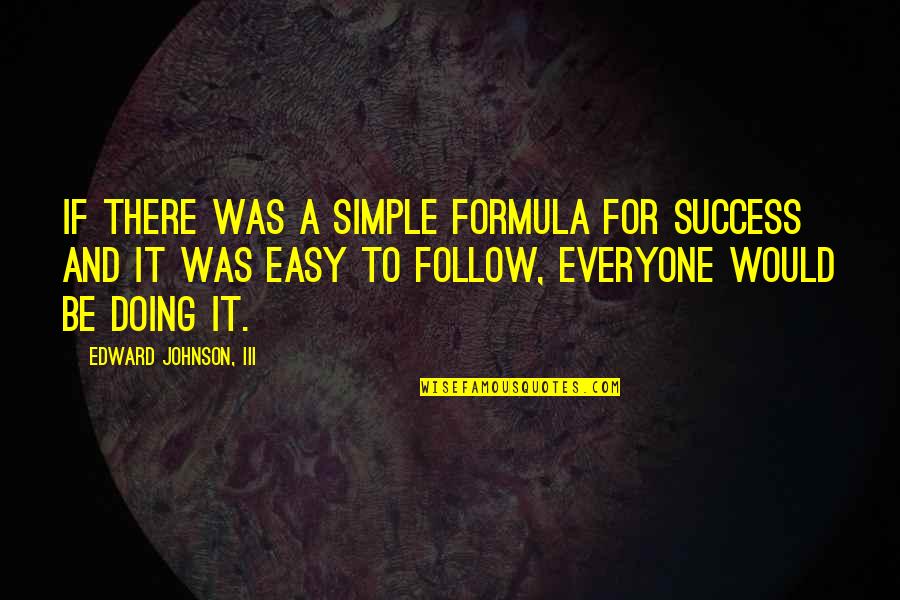 Success Formula Quotes By Edward Johnson, III: If there was a simple formula for success