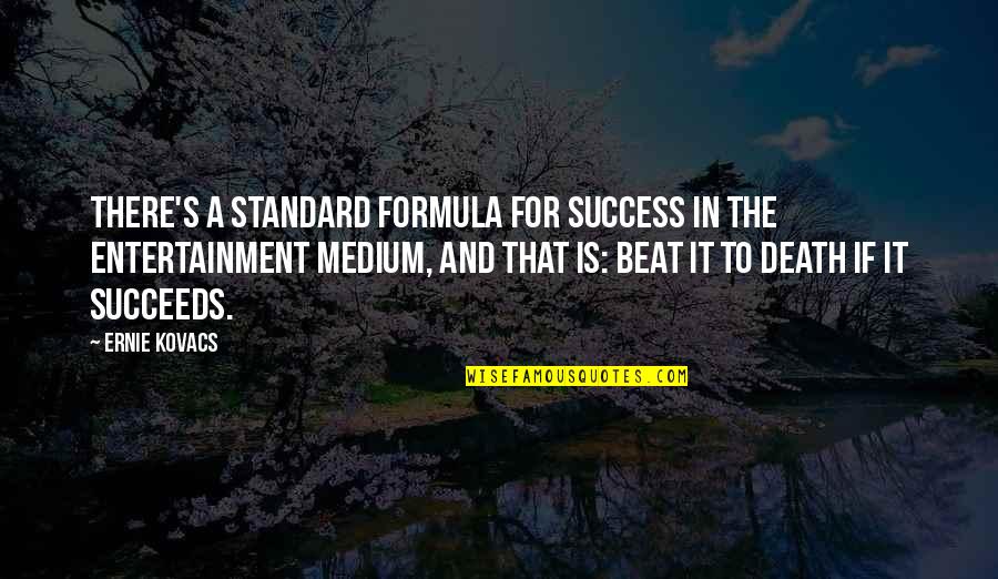 Success Formula Quotes By Ernie Kovacs: There's a standard formula for success in the