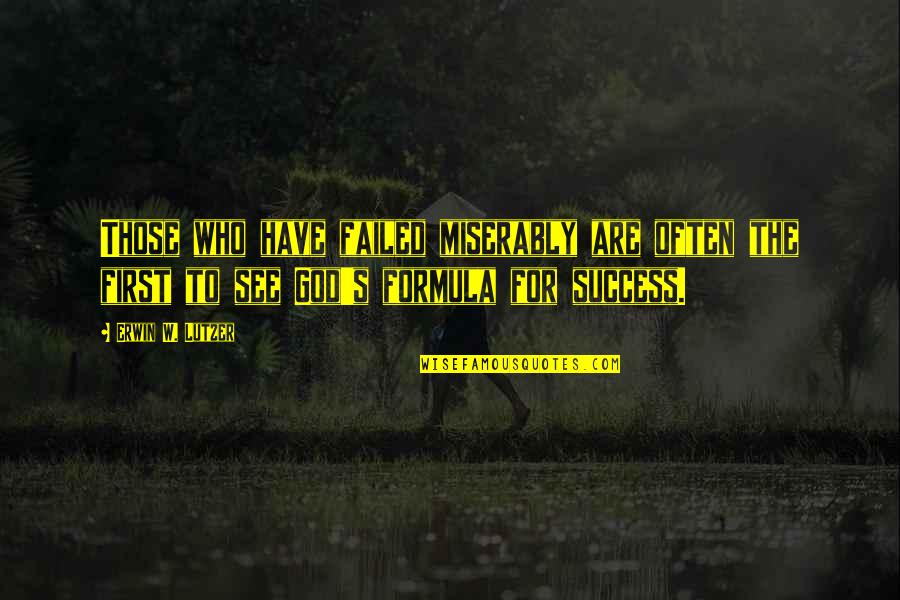 Success Formula Quotes By Erwin W. Lutzer: Those who have failed miserably are often the Success Formula Quotes By Erwin W. Lutzer: Those who have failed miserably are often the