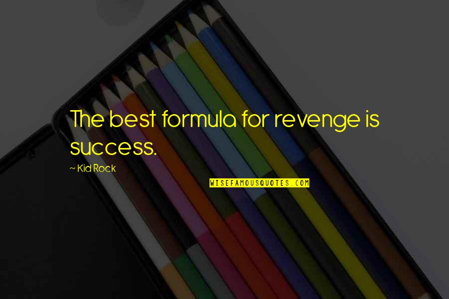 Success Formula Quotes By Kid Rock: The best formula for revenge is success.