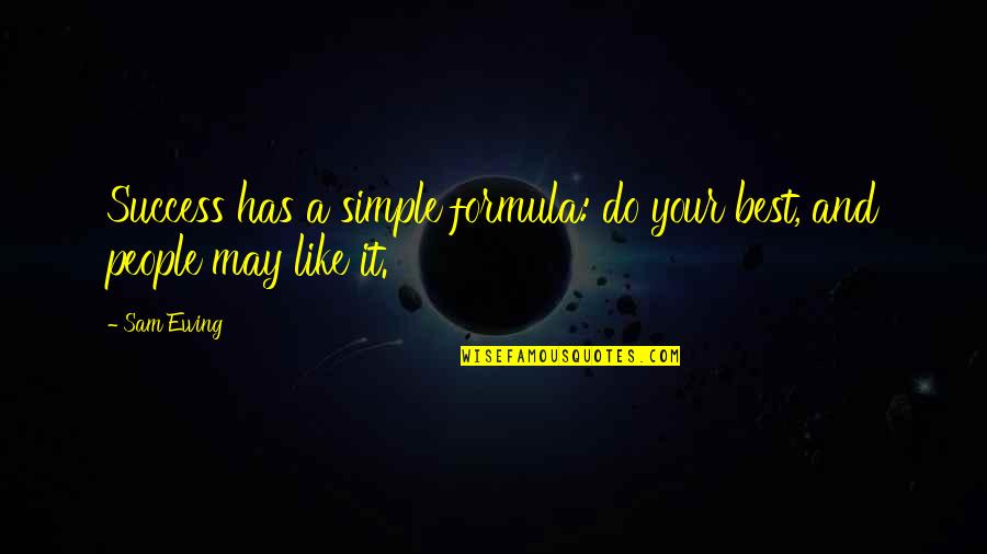 Success Formula Quotes By Sam Ewing: Success has a simple formula: do your best,