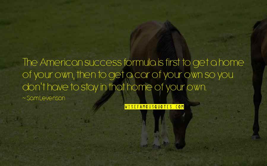 Success Formula Quotes By Sam Levenson: The American success formula is first to get