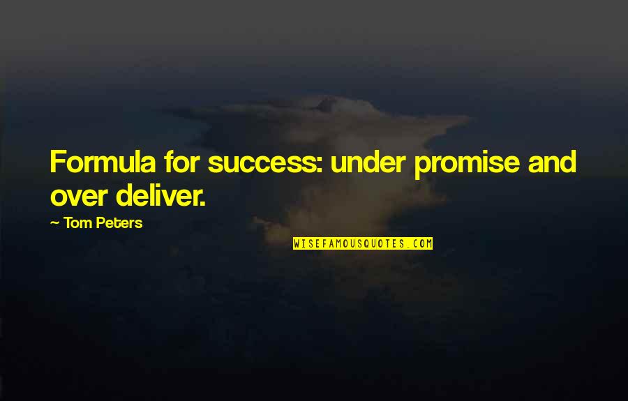 Success Formula Quotes By Tom Peters: Formula for success: under promise and over deliver.