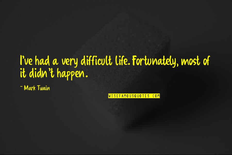 Success From Failure Quote Quotes By Mark Twain: I've had a very difficult life. Fortunately, most