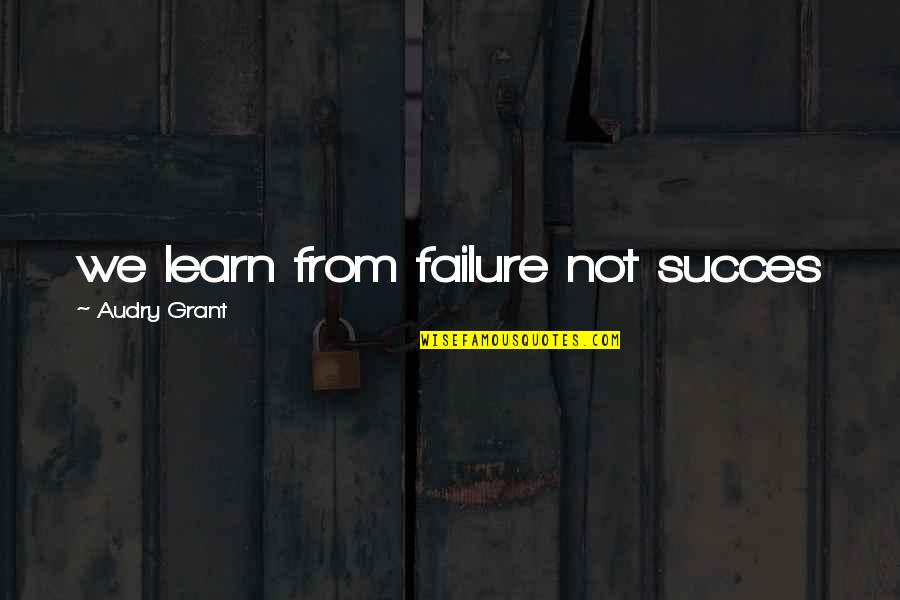 Success From Failure Quotes By Audry Grant: we learn from failure not succes