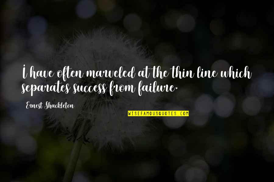 Success From Failure Quotes By Ernest Shackleton: I have often marveled at the thin line