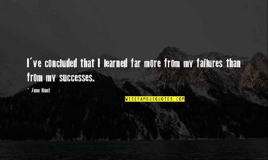 Success From Failure Quotes By June Hunt: I've concluded that I learned far more from