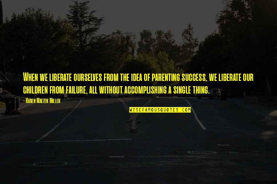 Success From Failure Quotes By Karen Maezen Miller: When we liberate ourselves from the idea of
