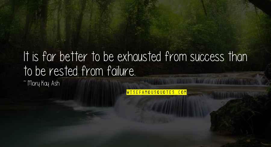 Success From Failure Quotes By Mary Kay Ash: It is far better to be exhausted from
