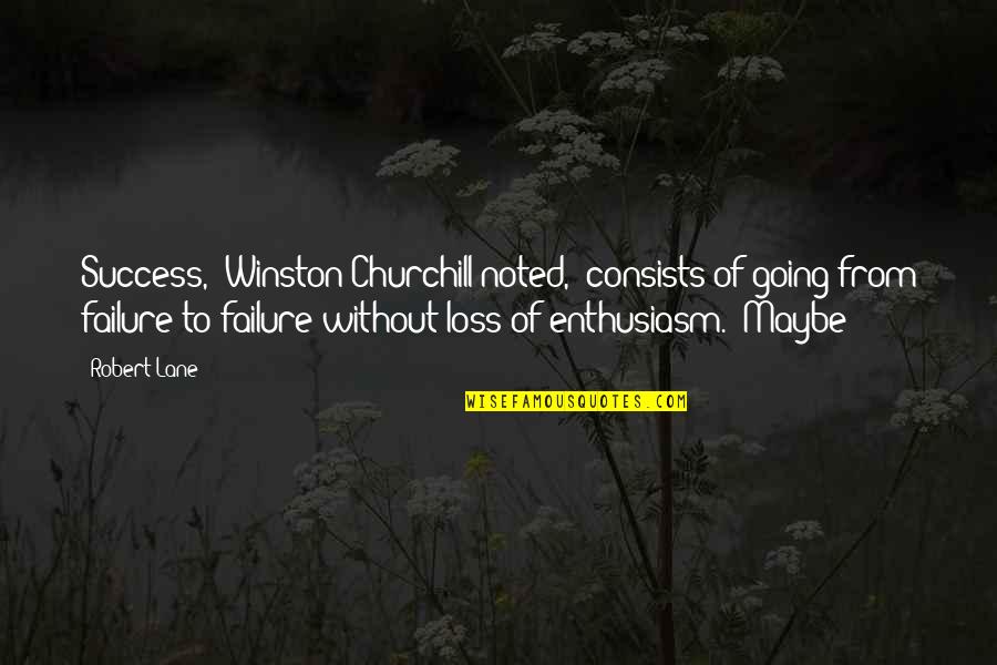 Success From Failure Quotes By Robert Lane: Success," Winston Churchill noted, "consists of going from