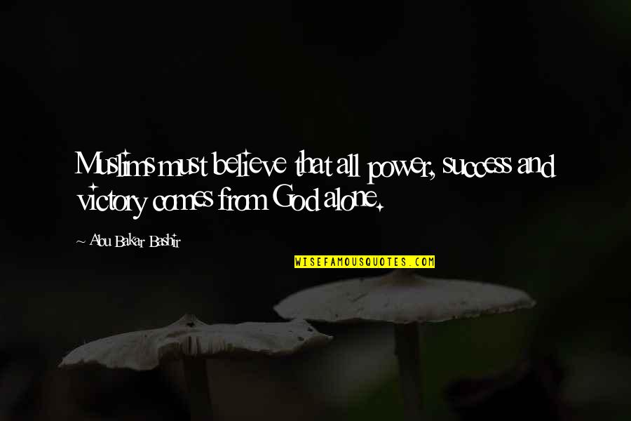 Success From God Quotes By Abu Bakar Bashir: Muslims must believe that all power, success and