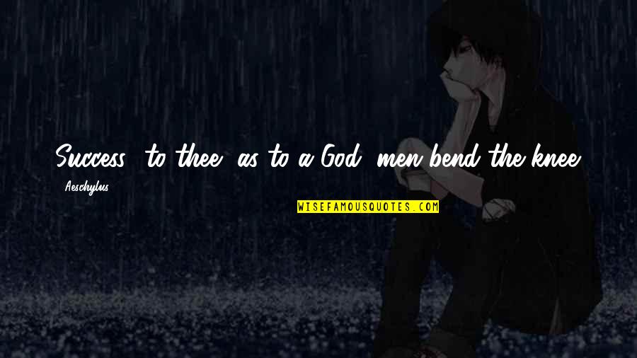 Success From God Quotes By Aeschylus: Success! to thee, as to a God, men