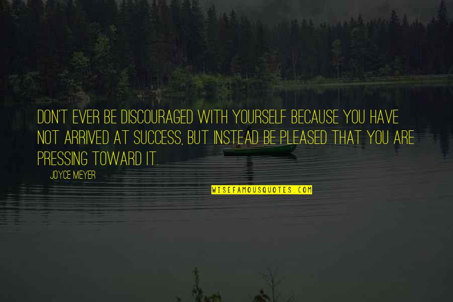 Success From God Quotes By Joyce Meyer: Don't ever be discouraged with yourself because you Success From God Quotes By Joyce Meyer: Don't ever be discouraged with yourself because you