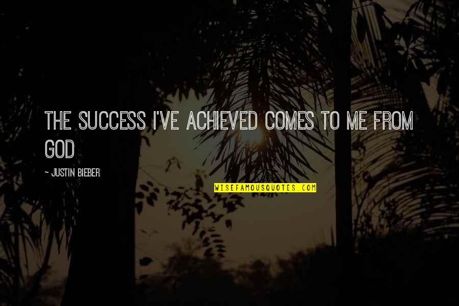 Success From God Quotes By Justin Bieber: The success I've achieved comes to me from Success From God Quotes By Justin Bieber: The success I've achieved comes to me from