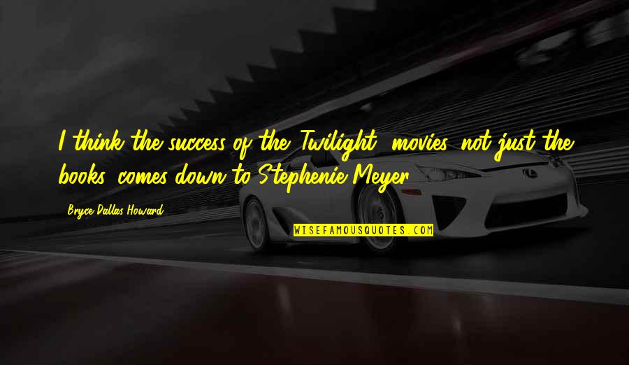 Success From Movies Quotes By Bryce Dallas Howard: I think the success of the 'Twilight' movies,