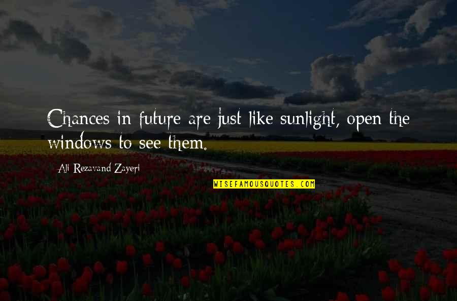 Success Future Quotes By Ali Rezavand Zayeri: Chances in future are just like sunlight, open Success Future Quotes By Ali Rezavand Zayeri: Chances in future are just like sunlight, open