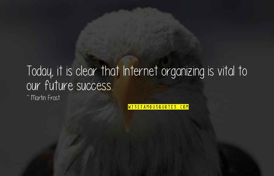 Success Future Quotes By Martin Frost: Today, it is clear that Internet organizing is