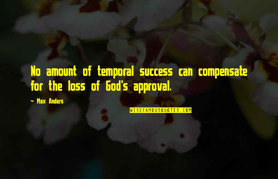 Success God Quotes By Max Anders: No amount of temporal success can compensate for
