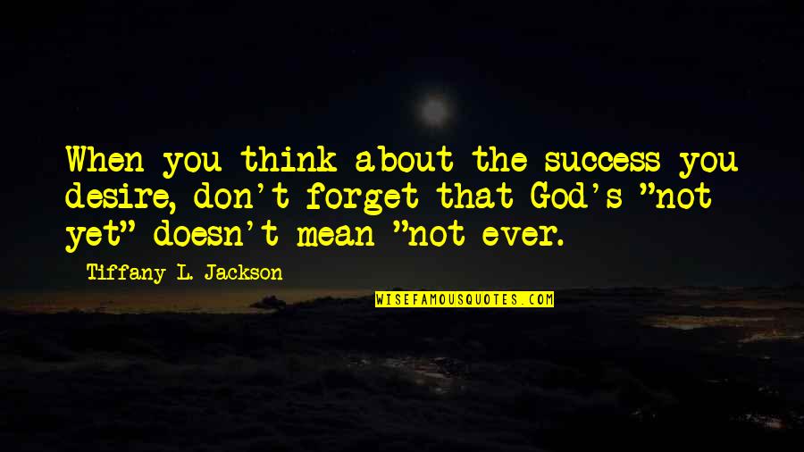 Success God Quotes By Tiffany L. Jackson: When you think about the success you desire,