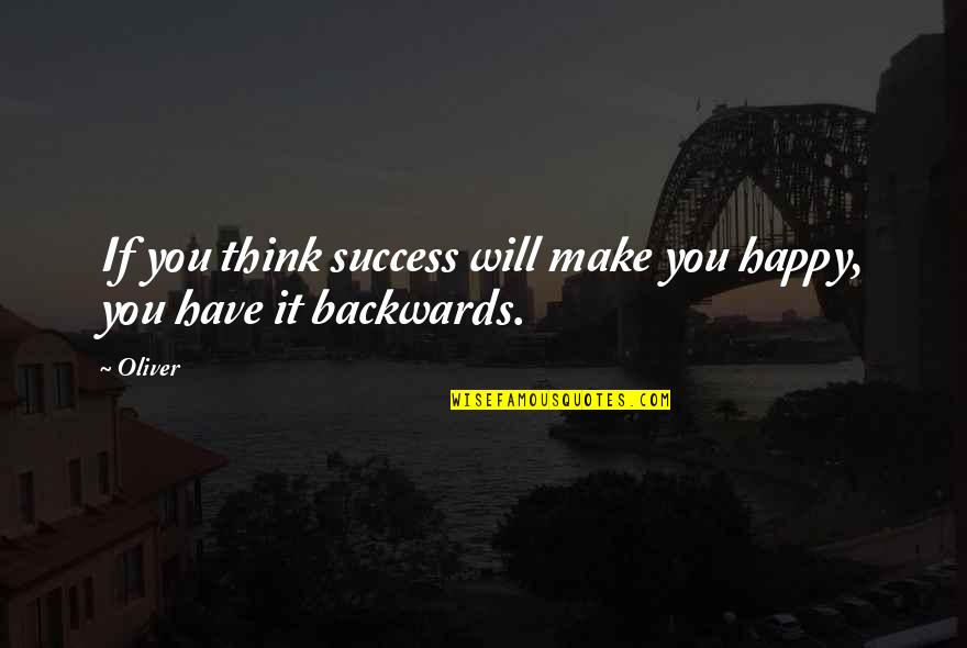 Success Happy Quotes By Oliver: If you think success will make you happy,